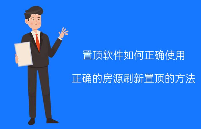 置顶软件如何正确使用 正确的房源刷新置顶的方法？